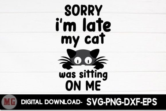 Sorry I'm Late My Cat Was Sitting on Me