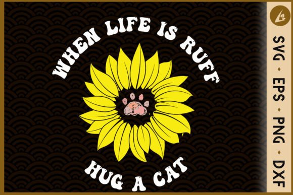 When Life is Ruff Hug a Cat Sunflower